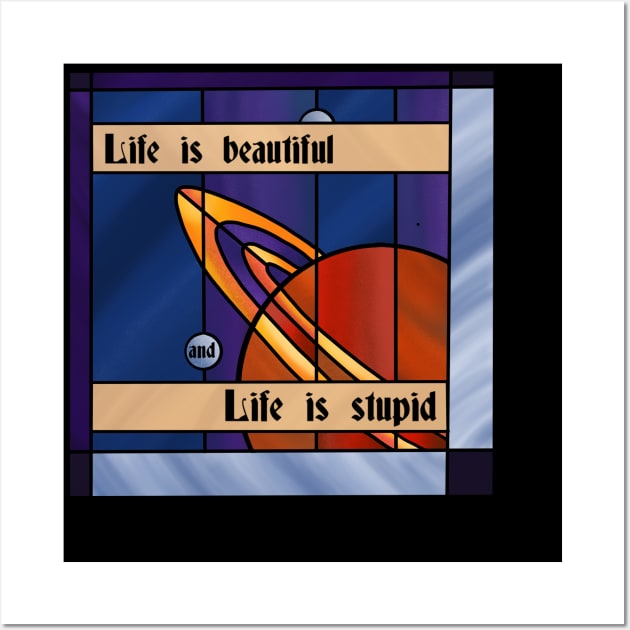 Life is Beautiful and Life is Stupid Wall Art by CatherynneMValente